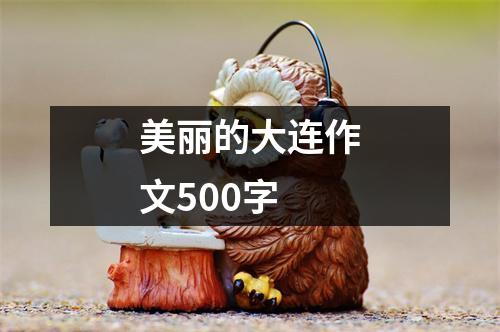 美丽的大连作文500字