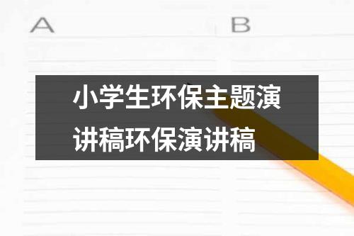 小学生环保主题演讲稿环保演讲稿