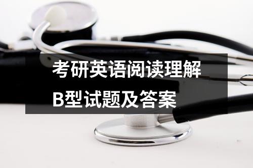 考研英语阅读理解B型试题及答案