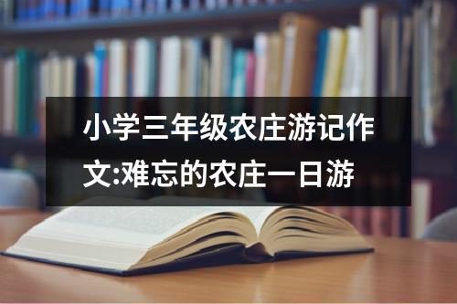 小学三年级农庄游记作文:难忘的农庄一日游