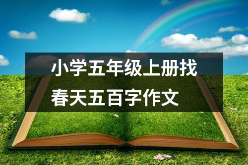 小学五年级上册找春天五百字作文