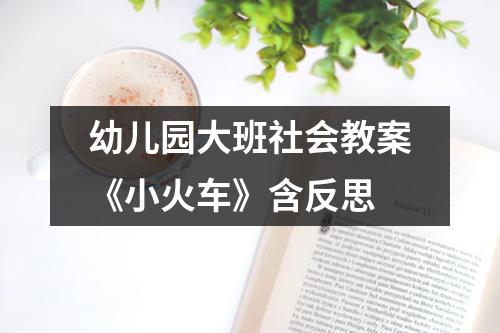 幼儿园大班社会教案《小火车》含反思